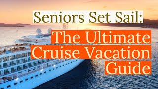 What To Know Before Booking A Senior Cruise Vacation