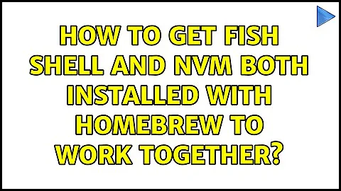 How to get Fish shell and NVM both installed with Homebrew to work together? (3 Solutions!!)