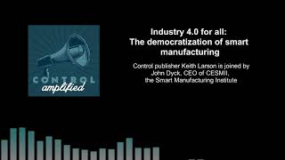 Industry 4.0 for All - The Democratization of Smart Manufacturing