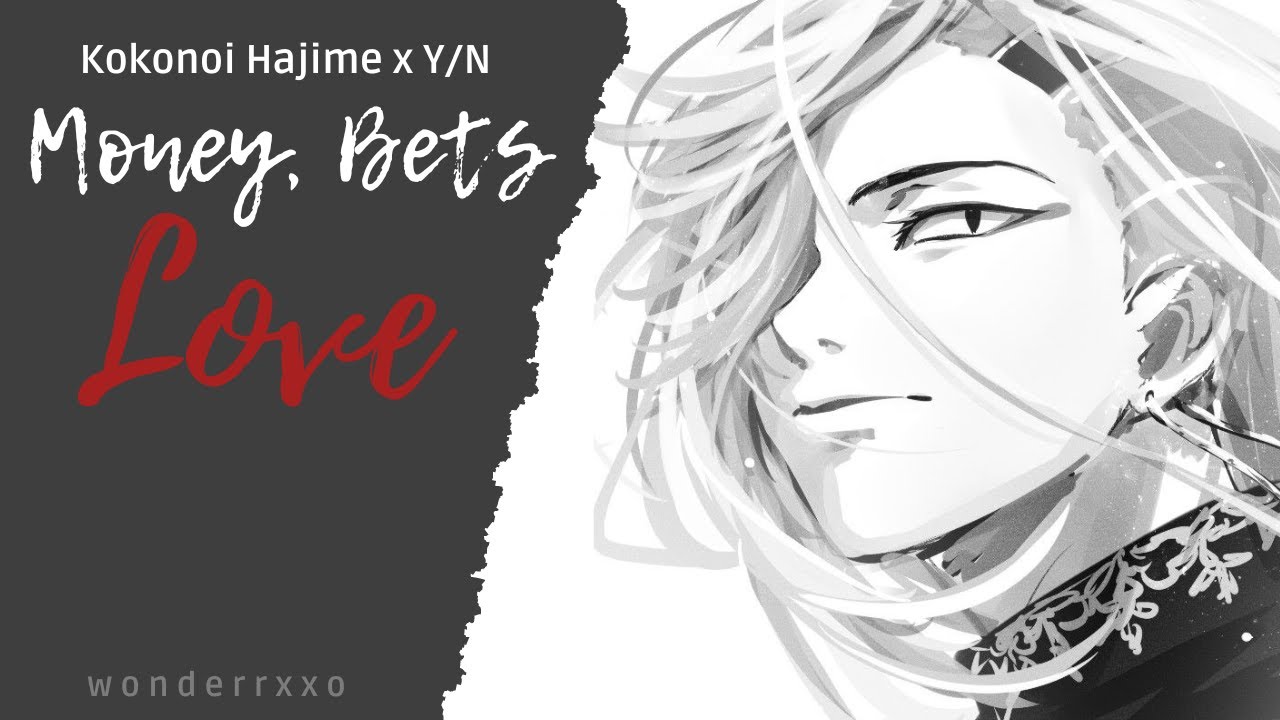 [C6] Money, Bets and Love - Kokonoi Hajime x Y/N