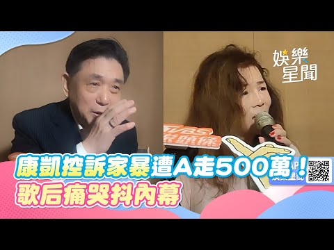 康凱控訴家暴遭A走500萬！歌后痛哭抖內幕全說了：我沒被打就不錯｜三立娛樂星聞