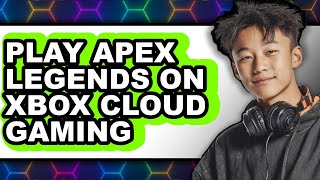 How to Play Apex Legends on Xbox Cloud Gaming 2025 - Full Guide