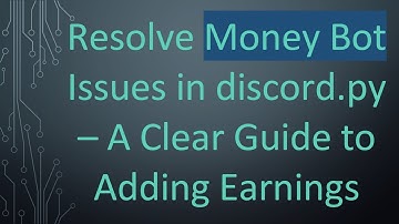 Resolve Money Bot Issues in discord.py – A Clear Guide to Adding Earnings