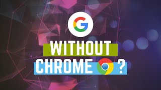 What if Google didnt make Chrome?