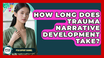 How Long Does Trauma Narrative Development Take? - PTSD Support Channel