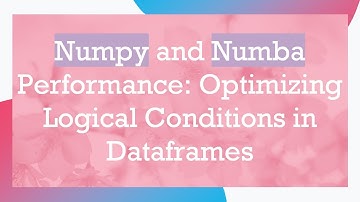 Numpy and Numba Performance: Optimizing Logical Conditions in Dataframes