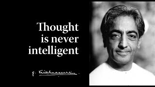 Thought is never intelligent | Krishnamurti