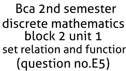 Bca discrete math 2nd semester block 2 unit 1 (set, relations and functions) question ( E5)