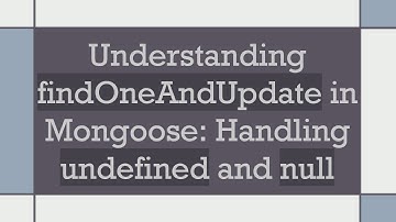 Understanding findOneAndUpdate in Mongoose: Handling undefined and null