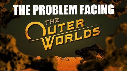 The Problem Facing The Outer Worlds