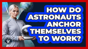 How Do Astronauts Anchor Themselves To Work?