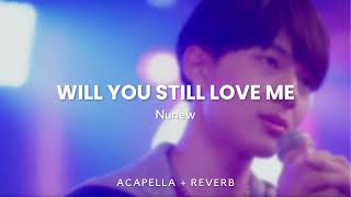 Will You Still Love Me (จะรักฉันอยู่ไหม) - Nunew | Acapella + Reverb Edit