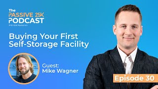 Buying Your First Self-Storage Facility w/ Mike Wagner - Passive 25K Podcast w/ Kyle Reedstrom #30