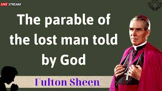 The parable of the lost man told by God - Father Fulton Sheen