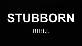 Stubborn - RIELL (Lyrics) | RIELL Stubborn lyrics