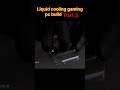 Liquid cooling gaming pc #watercooledpc #cpucooling #liquidcooling #liquidcoolingpc #gamingcabinet