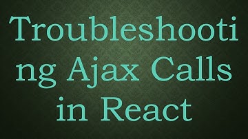 Troubleshooting Ajax Calls in React