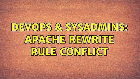 DevOps & SysAdmins: Apache Rewrite rule conflict