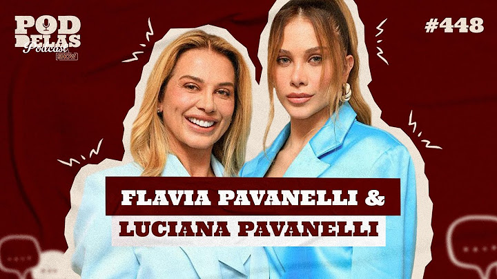 FLÁVIA PAVANELLI E LUCIANA PAVANELLI - PODDELAS PODCAST SHOW #448