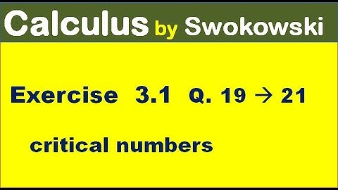 Calculus by Swokowski Exercise 3.1 Q 19 to 21. critical numbers of a function.