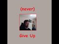 (never) give up