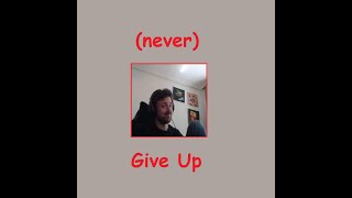 (never) give up