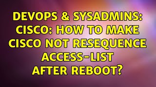 Celebrity DevOps & SysAdmins: Cisco: How to make cisco NOT resequence access-list after reboot? Wealth