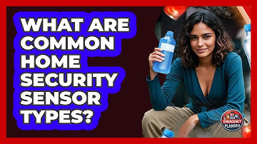 What Are Common Home Security Sensor Types?