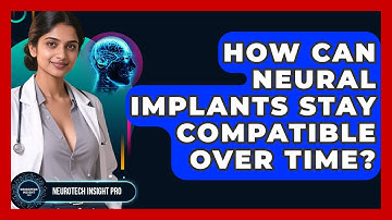 How Can Neural Implants Stay Compatible Over Time? - Neurotech Insight Pro
