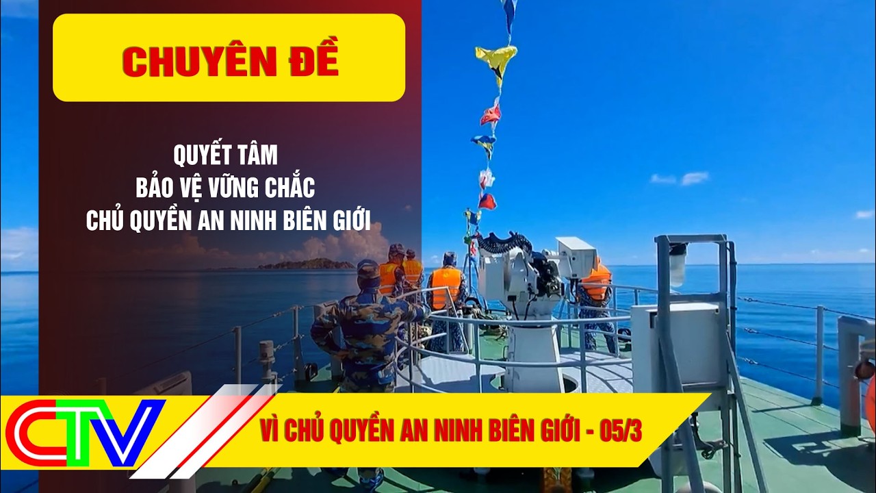 VÌ CHỦ QUYỀN AN NINH BIÊN GIỚI 05-3-2026 | QUYẾT TÂM BẢO VỆ VỮNG CHẮC CHỦ QUYỀN AN NINH BIÊN GIỚI