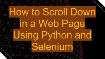 How to Scroll Down in a Web Page Using Python and Selenium