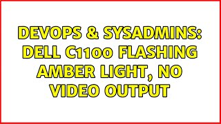 DevOps & SysAdmins: Dell C1100 flashing amber light, no video output Profile
