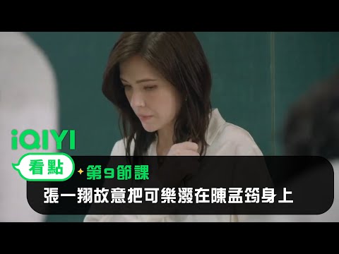 《第9節課》EP1看點：張一翔故意把可樂潑在陳孟筠身上 | 愛奇藝