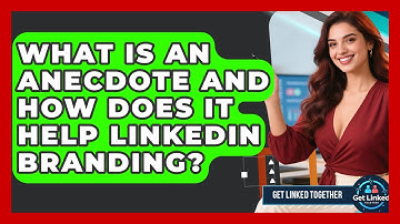 What Is An Anecdote And How Does It Help LinkedIn Branding? - Get Linked Together