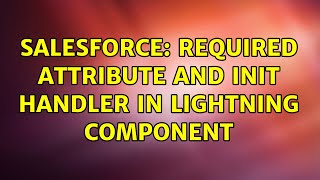 Salesforce: Required attribute and init handler in lightning component