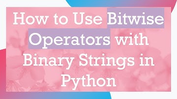 How to Use Bitwise Operators with Binary Strings in Python