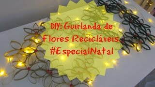 DIY: GUIRLANDA DE FLORES RECICLÁVEIS. Especial de Natal #5 Part.2