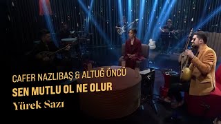 Cafer Nazlıbaş & Altuğ Öncü - Sen Mutlu Ol Ne Olur (Yürek Sazı)