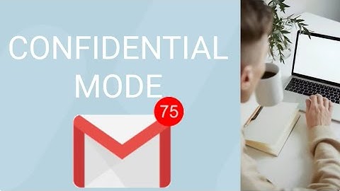 How to use Gmail Confidential Mode