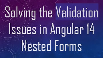 Solving the Validation Issues in Angular 14 Nested Forms