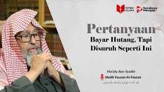 Bayar Hutang, Tapi Disuruh Seperti Ini - Syaikh Shalih Fauzan Al-Fauzan