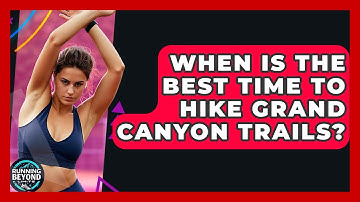 When Is The Best Time To Hike Grand Canyon Trails? - Running Beyond Limits