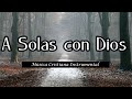 Música para Orar - A Solas con Dios - Música para hablar con Dios