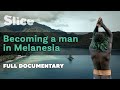 Becoming a man in Melanesia | SLICE | Full documentary
