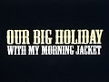 Our Big Holiday with My Morning Jacket