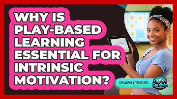 Why Is Play-based Learning Essential For Intrinsic Motivation? - Gen Alpha Adventures