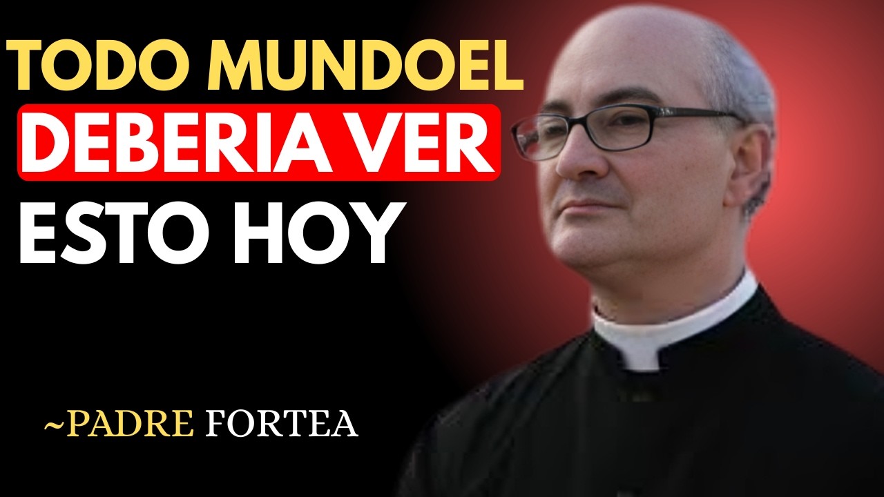 TODO EL MUNDO DEBERIA VER ESTO HOY '' PADRE FORTEA