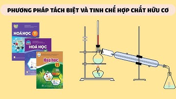 [HÓA 11] Phương Pháp Tách Biệt Và Tinh Chế Hợp Chất Hữu Cơ