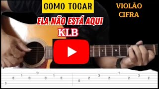 Klb Ela Não Está Aqui - Como Tocar No Violão Aula De Violão