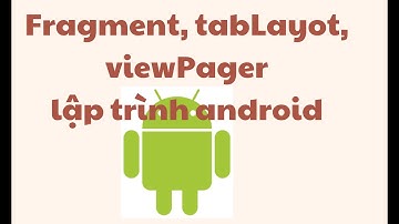 fragment, tab layout và view pager trong lập trình android - android cơ bản - sl17